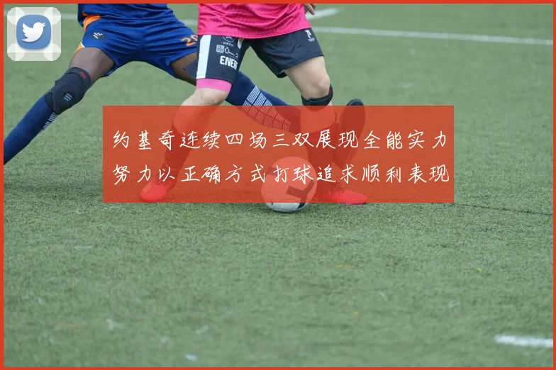 约基奇连续四场三双展现全能实力努力以正确方式打球追求顺利表现