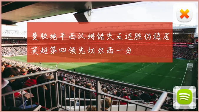 曼联绝平西汉姆错失五连胜仍稳居英超第四领先切尔西一分